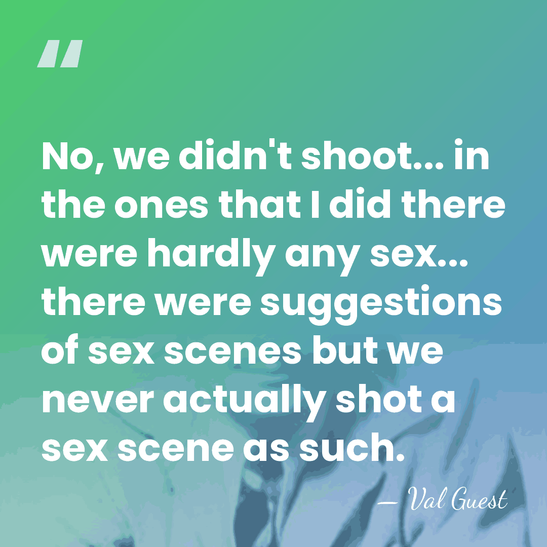 No, we didn't shoot... in the ones that I did there were&hellip; - Val Guest