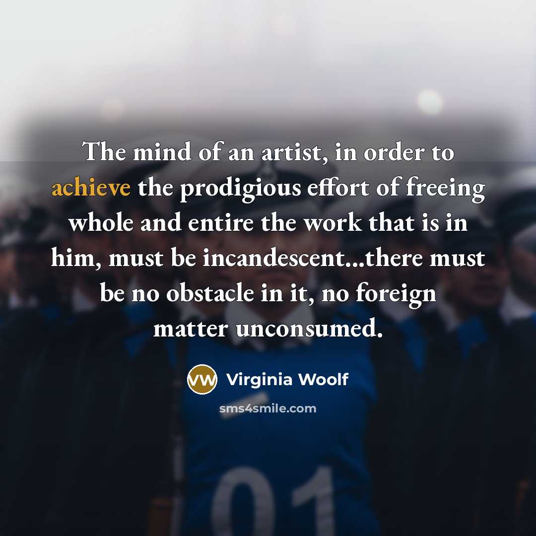 “The mind of an artist, in order to achieve the…” quote by Virginia Woolf