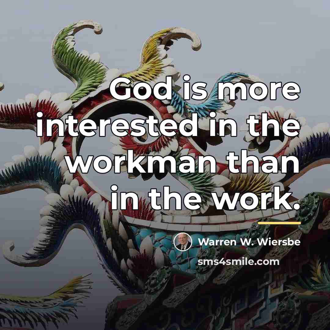 “God is more interested in the workman than in the…” quote by Warren W. Wiersbe