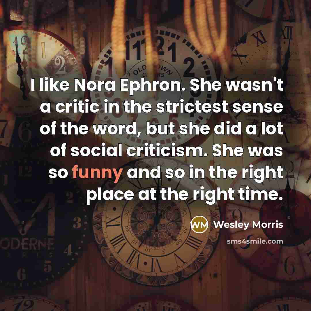 “I like Nora Ephron. She wasn't a critic in the…” quote by Wesley Morris