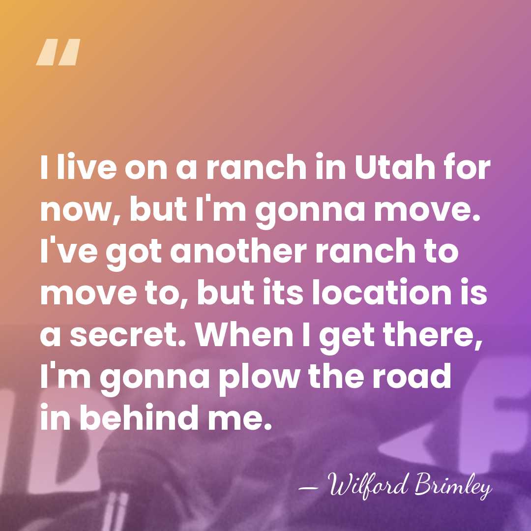 I live on a ranch in Utah for now, but I'm gonna&hellip; - Wilford Brimley