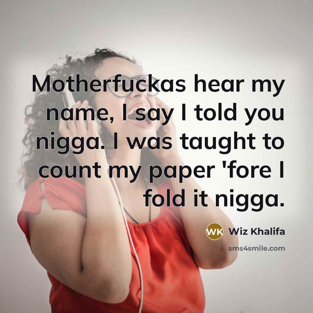 “Motherfuckas hear my name, I say I told you nigga.…” quote by Wiz Khalifa