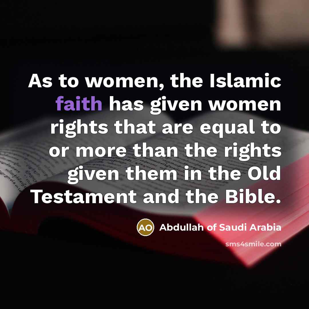 “As to women, the Islamic faith has given women rights…” quote by Abdullah of Saudi Arabia