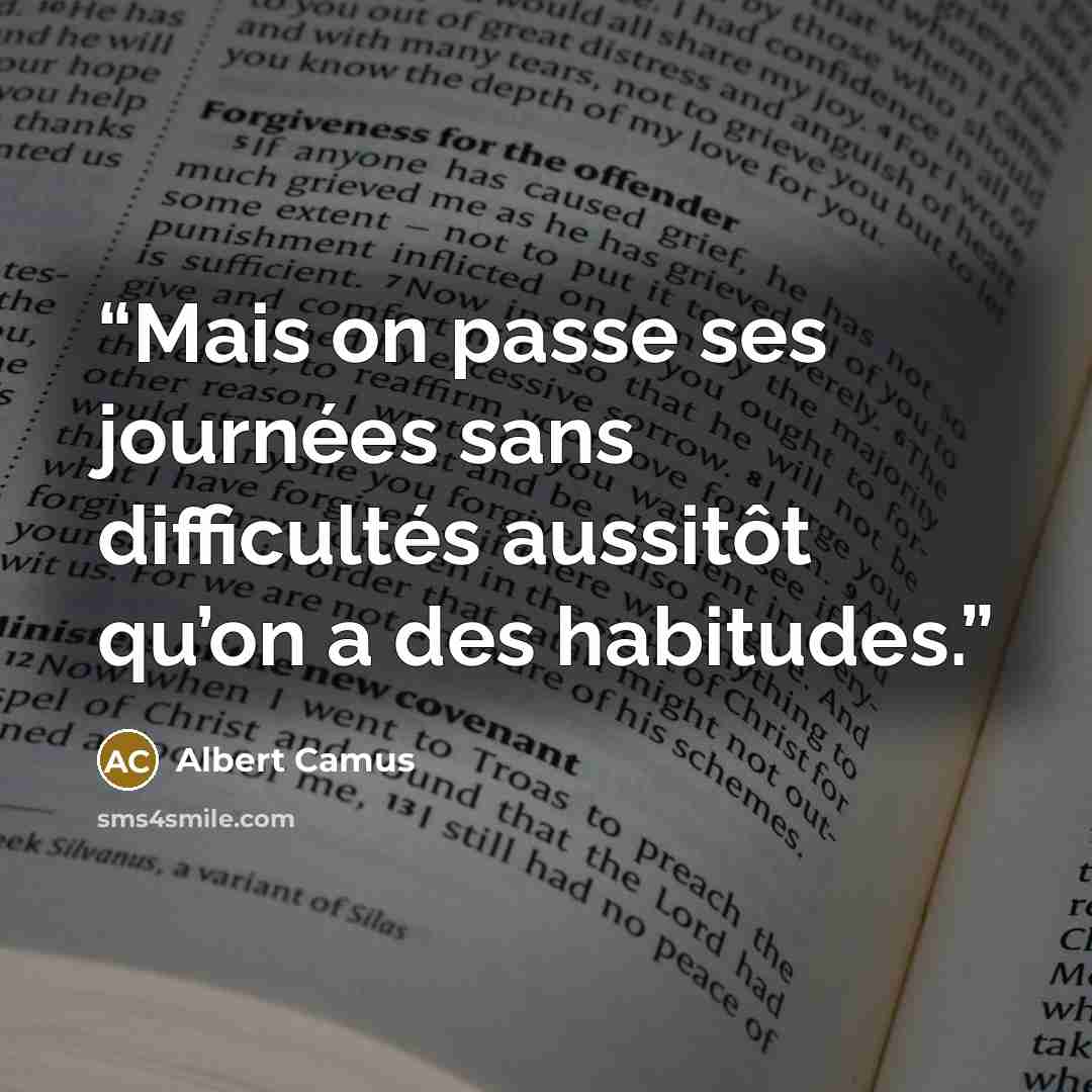 “Mais on passe ses journées sans difficultés aussitôt qu’on a des habitudes.” quote by Albert Camus