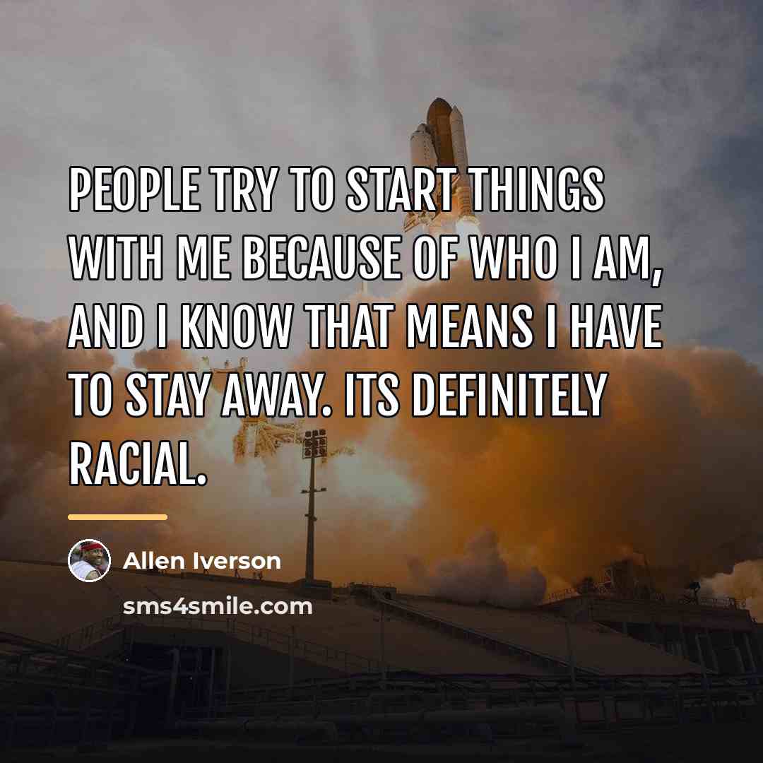“People try to start things with me because of who…” quote by Allen Iverson