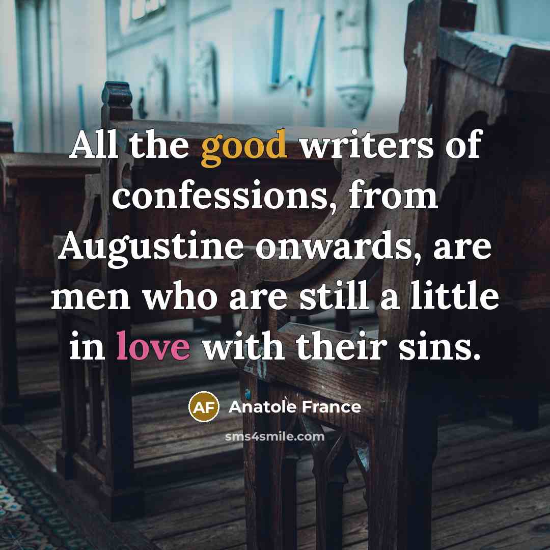 “All the good writers of confessions, from Augustine onwards, are…” quote by Anatole France
