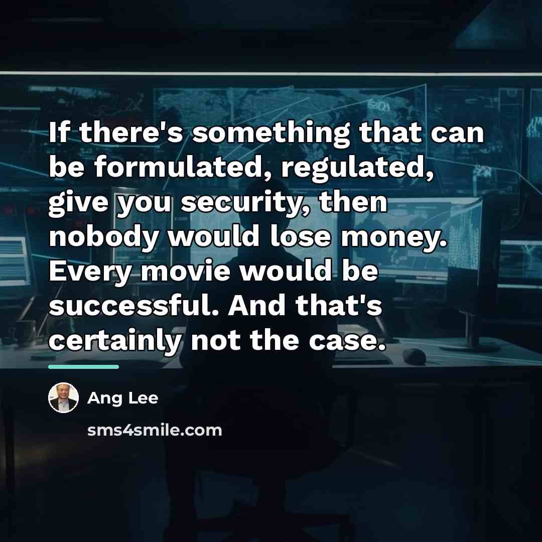 “If there's something that can be formulated, regulated, give you…” quote by Ang Lee