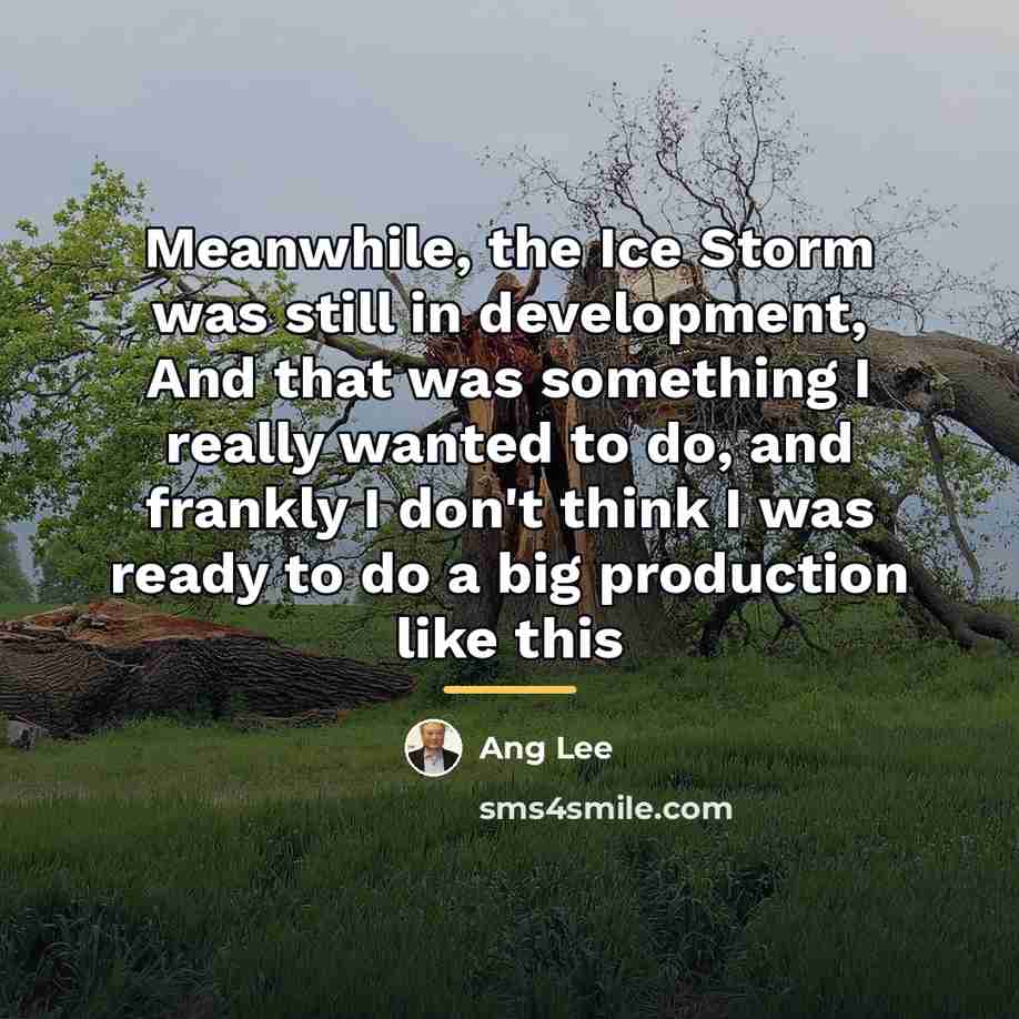 “Meanwhile, the Ice Storm was still in development, And that…” quote by Ang Lee