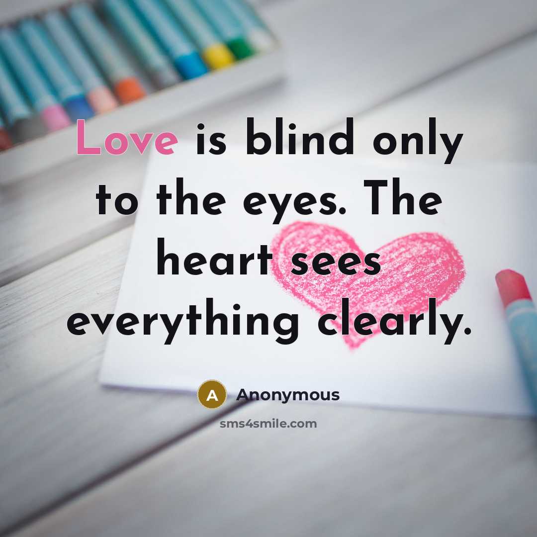 “Love is blind only to the eyes. The heart sees…” quote by Anonymous