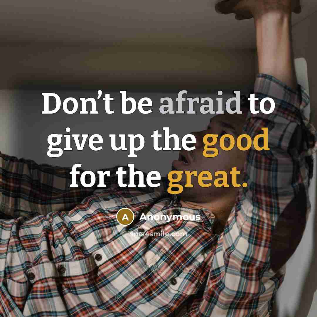 “Don’t be afraid to give up the good for the great.” quote by Anonymous