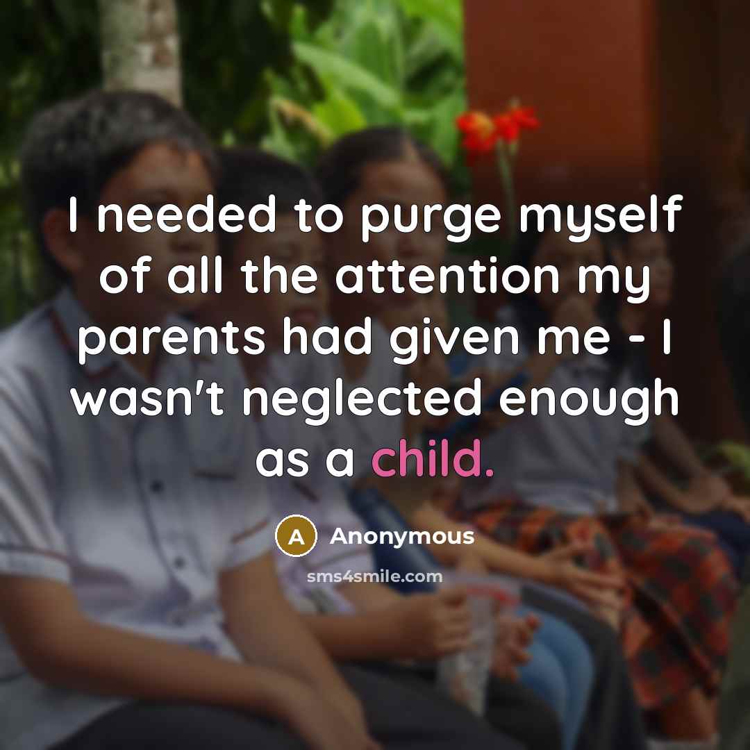 “I needed to purge myself of all the attention my…” quote by Anonymous