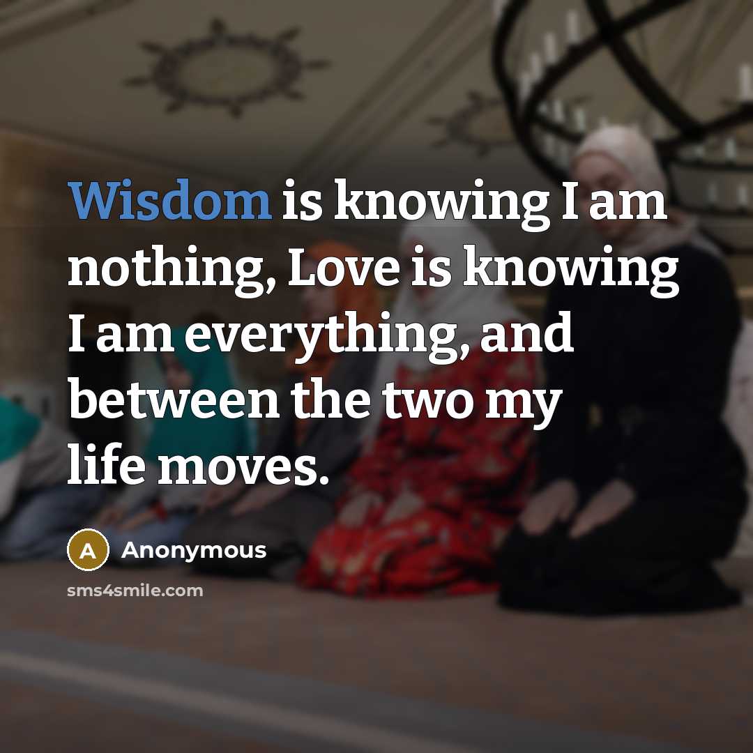 “Wisdom is knowing I am nothing, Love is knowing I…” quote by Anonymous