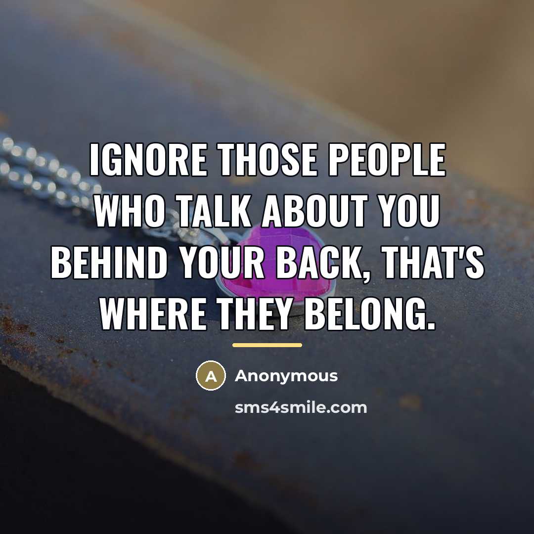 “Ignore those people who talk about you behind your back,…” quote by Anonymous
