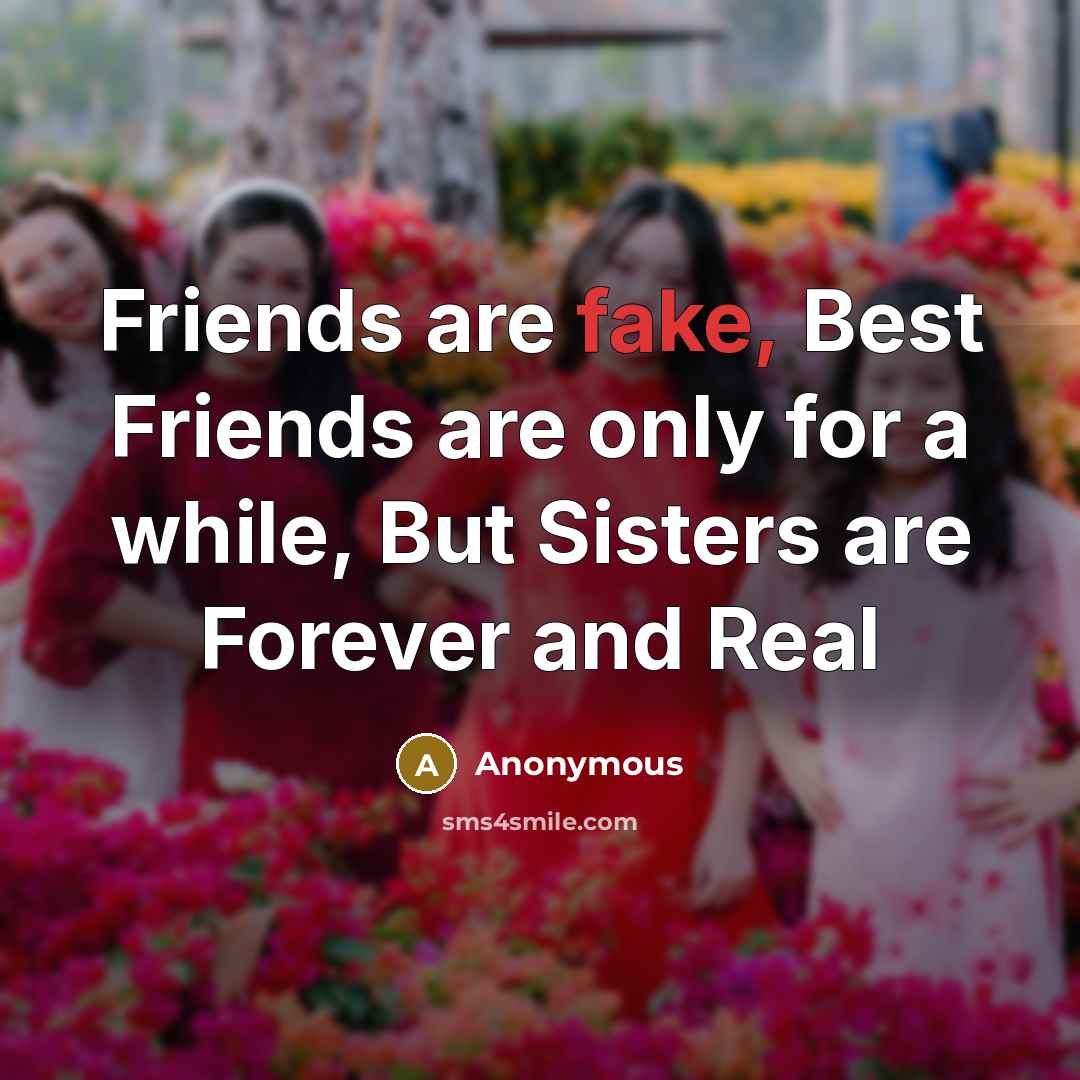 “Friends are fake, Best Friends are only for a while,…” quote by Anonymous