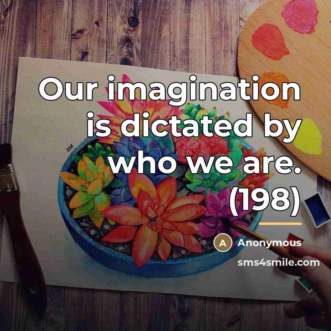 “Our imagination is dictated by who we are. (198)…” quote by Anonymous