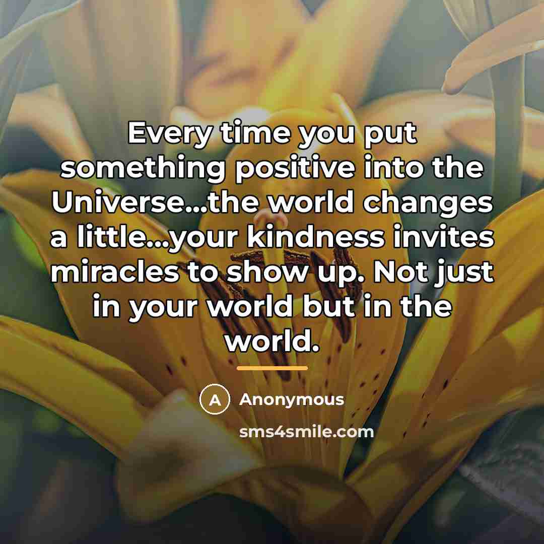“Every time you put something positive into the Universe...the world…” quote by Anonymous