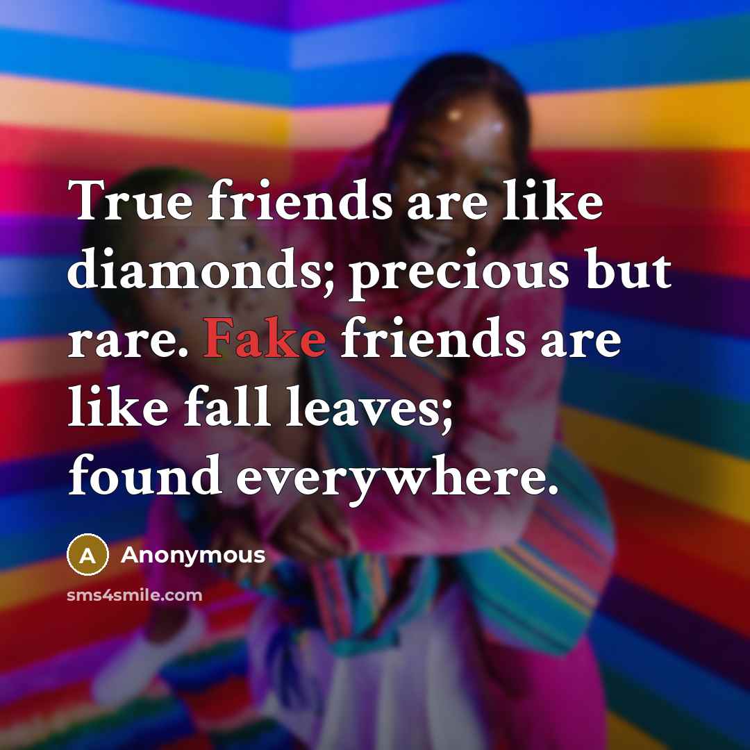 “True friends are like diamonds; precious but rare. Fake friends…” quote by Anonymous