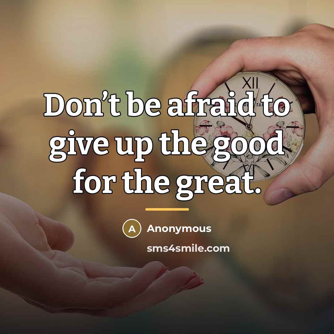 “Don’t be afraid to give up the good for the…” quote by Anonymous