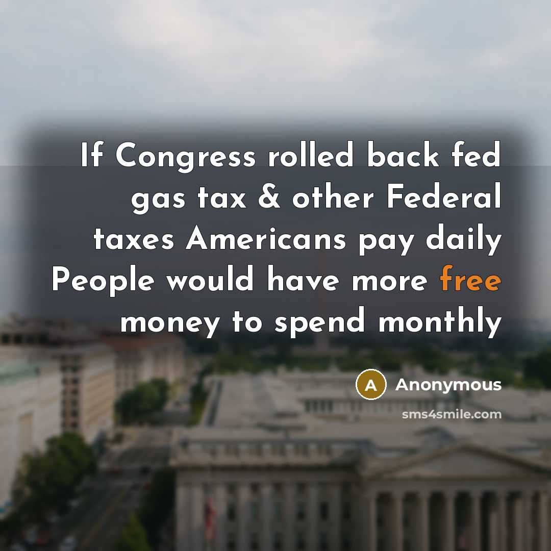 “If Congress rolled back fed gas tax & other Federal…” quote by Anonymous