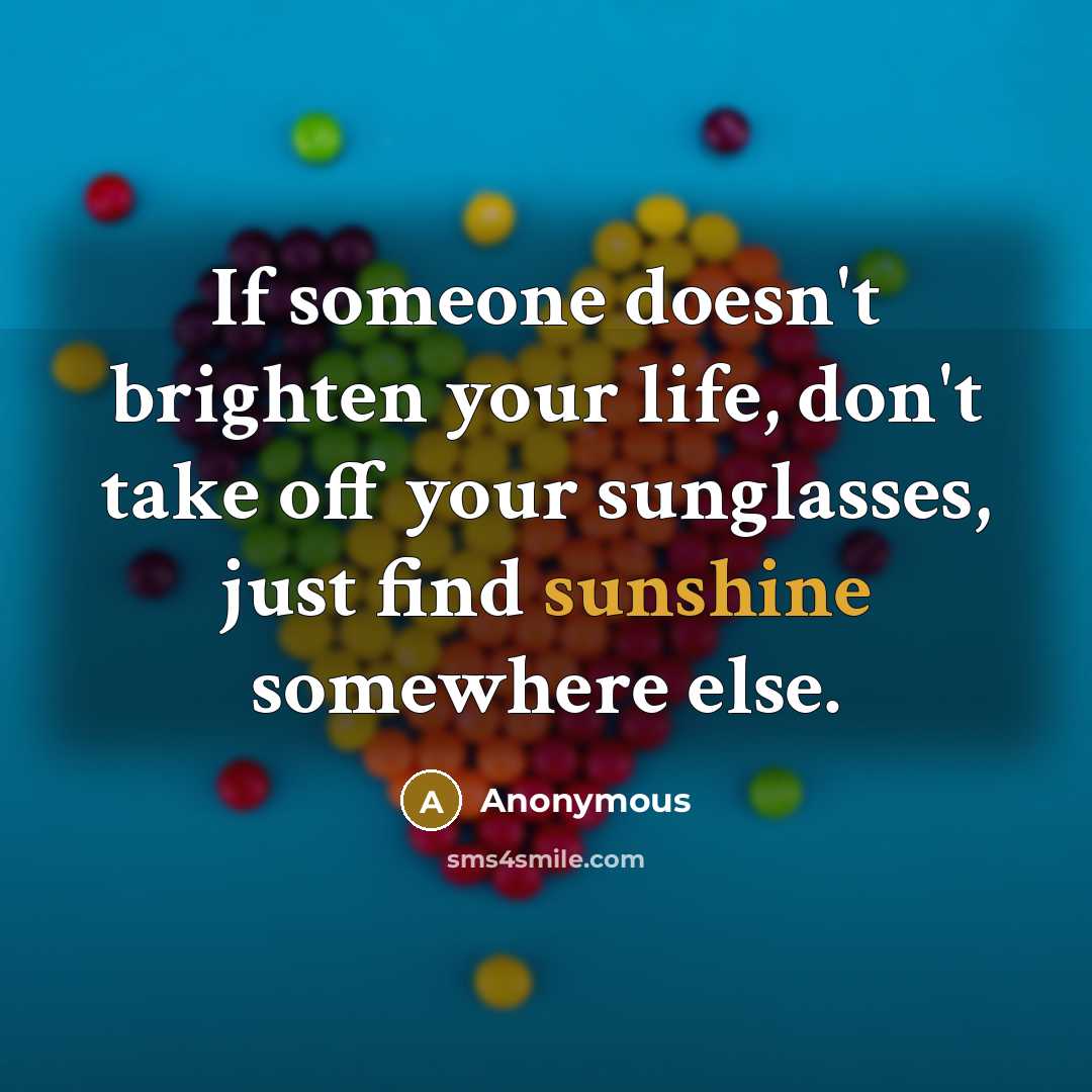 “If someone doesn't brighten your life, don't take off your…” quote by Anonymous