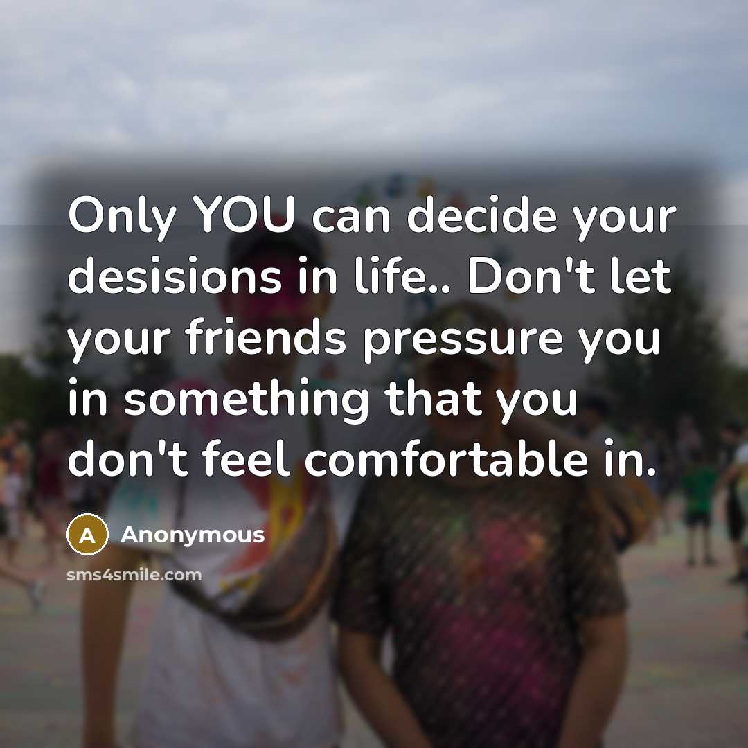 “Only YOU can decide your desisions in life.. Don't let…” quote by Anonymous