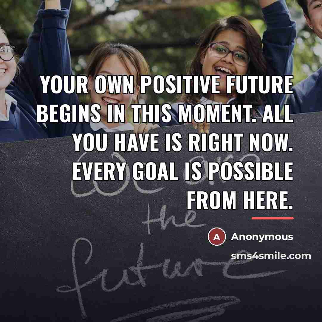 “Your own positive future begins in this moment. All you…” quote by Anonymous
