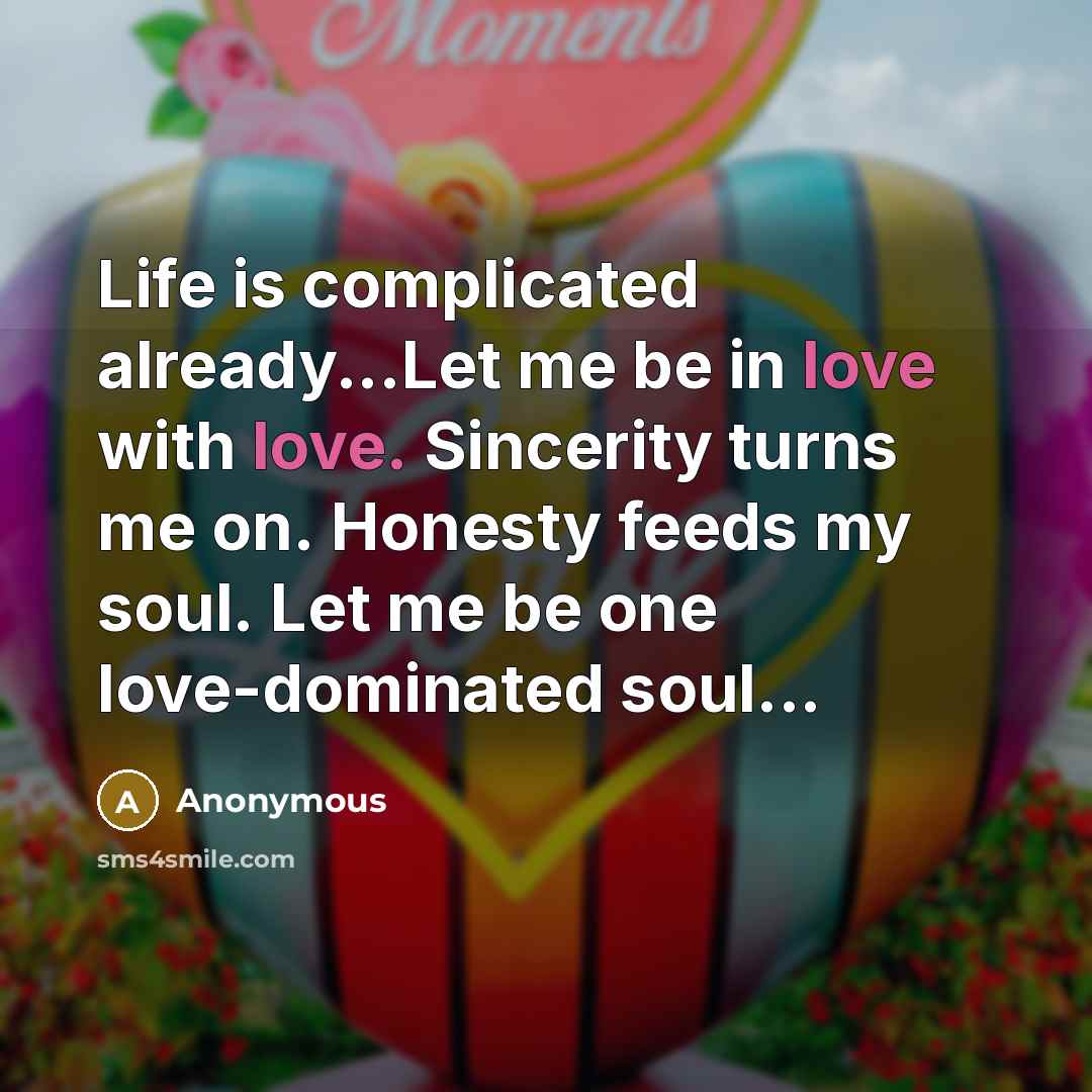 “Life is complicated already...Let me be in love with love.…” quote by Anonymous