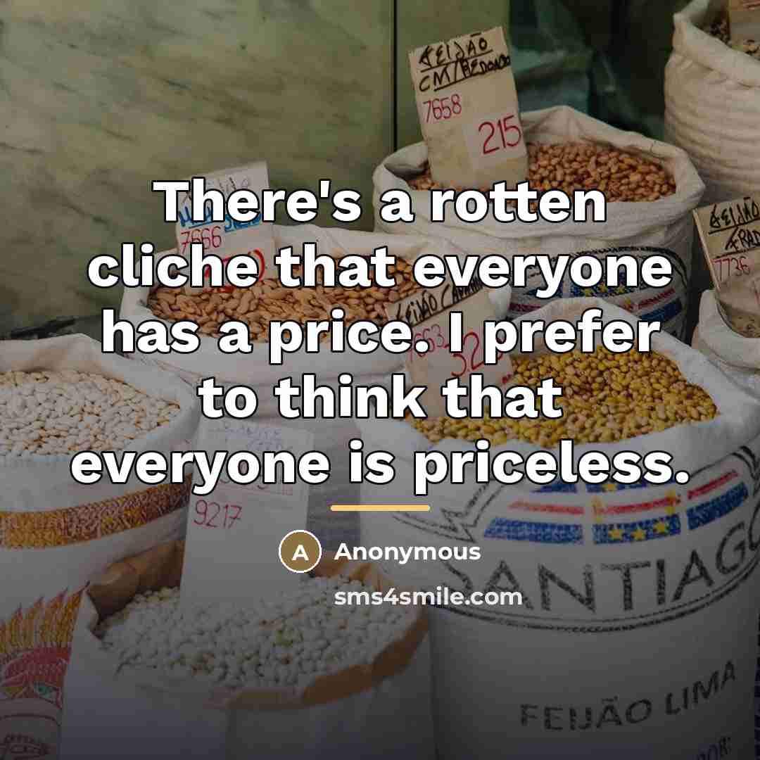 “There's a rotten cliche that everyone has a price. I…” quote by Anonymous