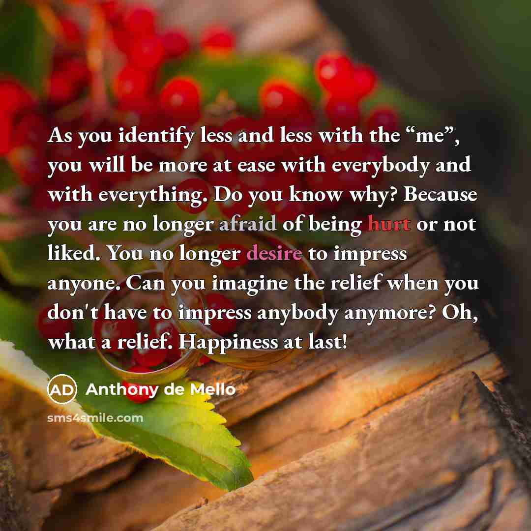 “As you identify less and less with the “me”, you…” quote by Anthony de Mello