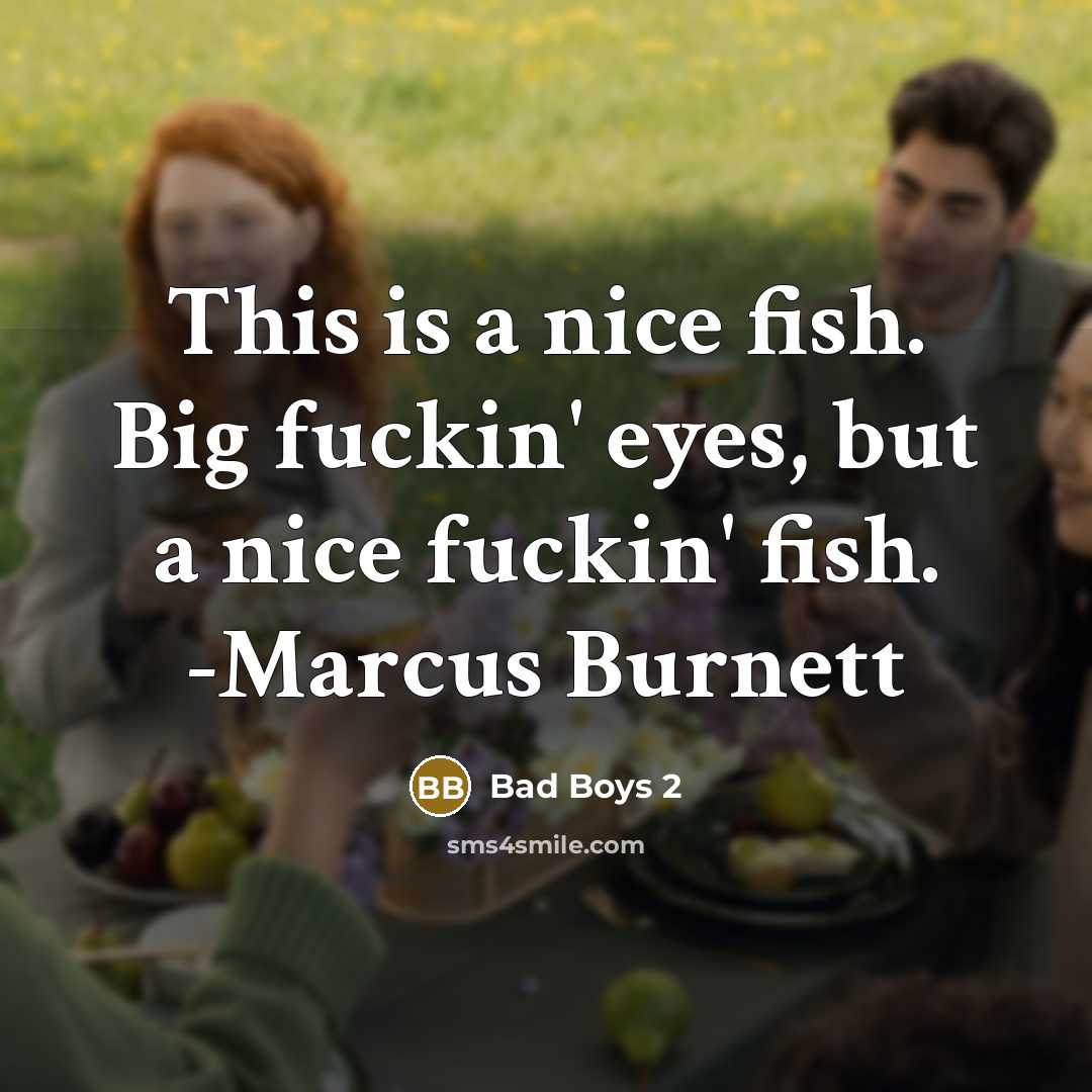 “This is a nice fish. Big fuckin' eyes, but a nice fuckin' fish. -Marcus Burnett” quote by Bad Boys 2