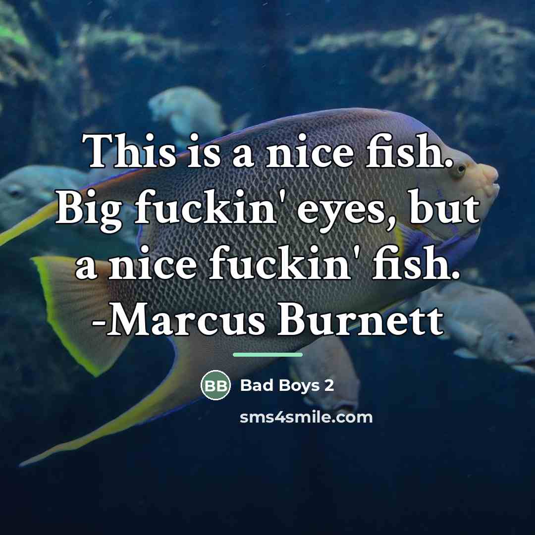 “This is a nice fish. Big fuckin' eyes, but a…” quote by Bad Boys 2