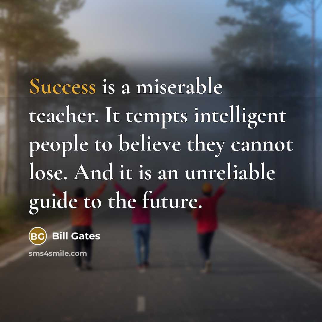 “Success is a miserable teacher. It tempts intelligent people to…” quote by Bill Gates