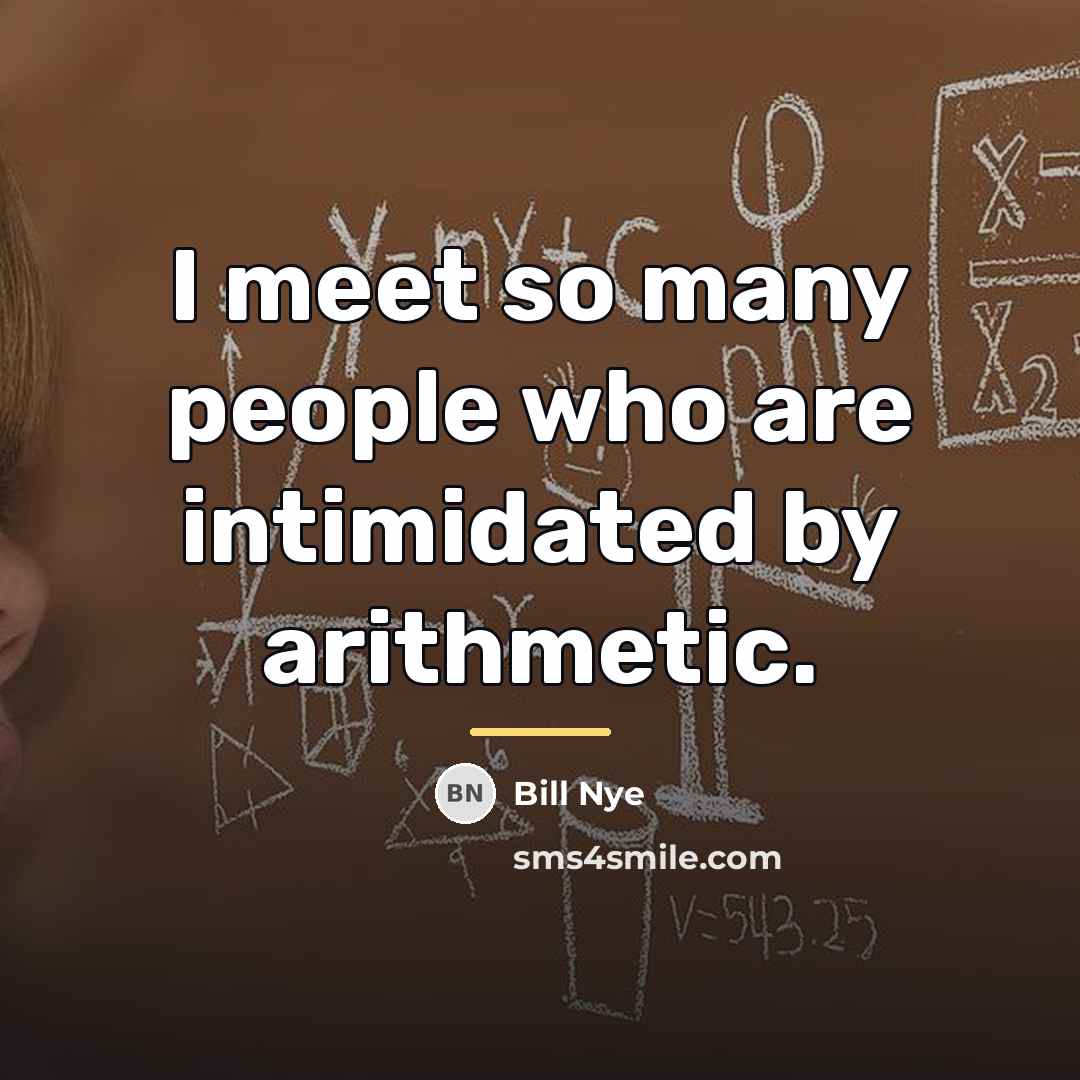 “I meet so many people who are intimidated by arithmetic.…” quote by Bill Nye