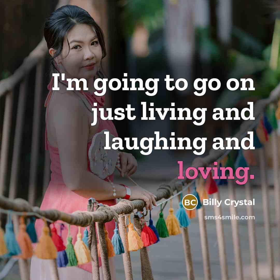 “I'm going to go on just living and laughing and…” quote by Billy Crystal