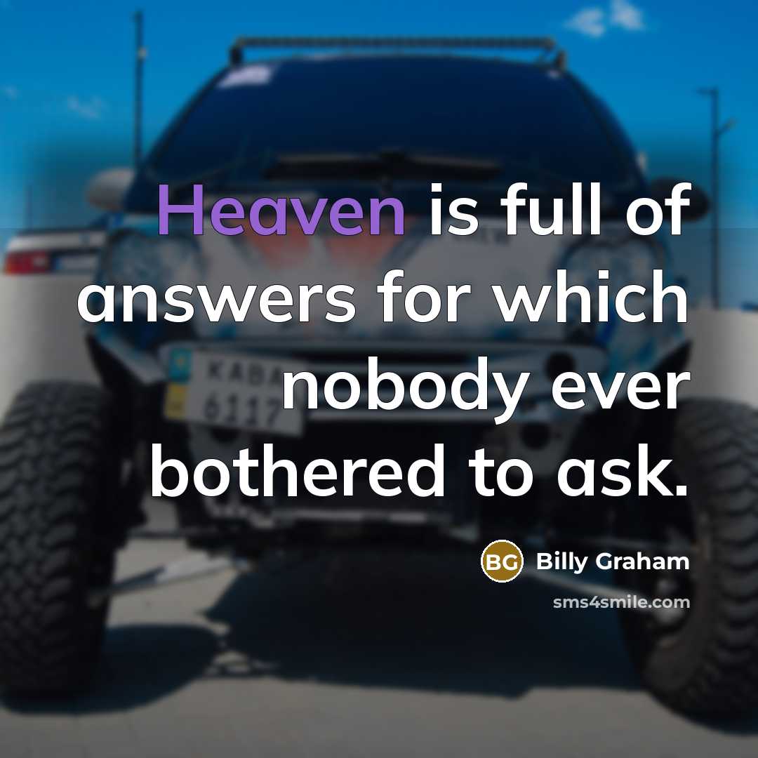 “Heaven is full of answers for which nobody ever bothered…” quote by Billy Graham