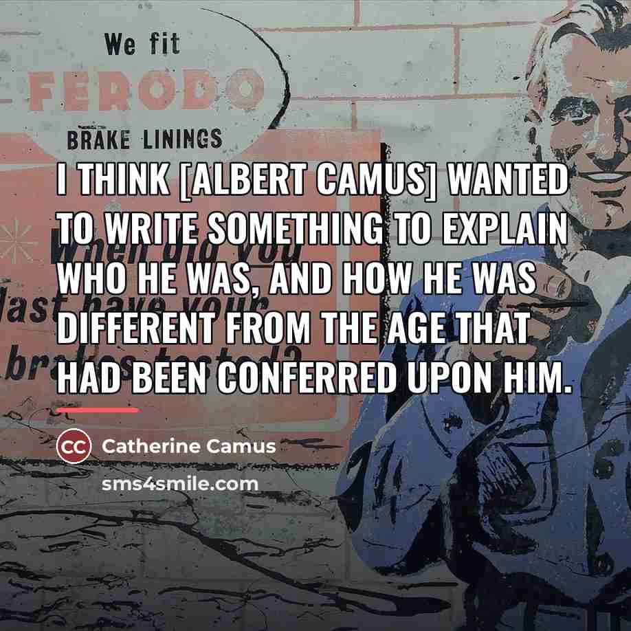 “I think [Albert Camus] wanted to write something to explain…” quote by Catherine Camus