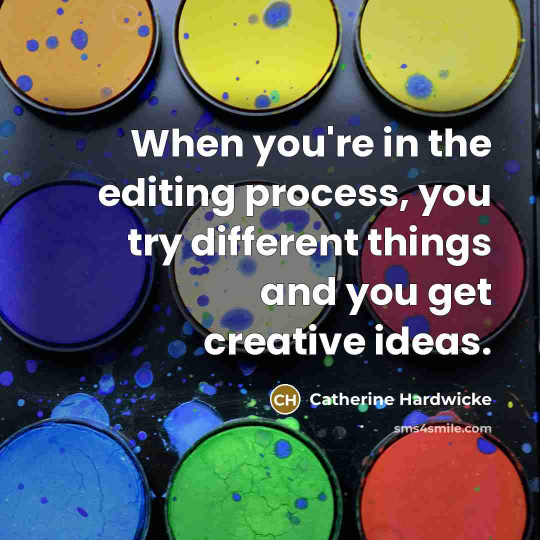 “When you're in the editing process, you try different things…” quote by Catherine Hardwicke