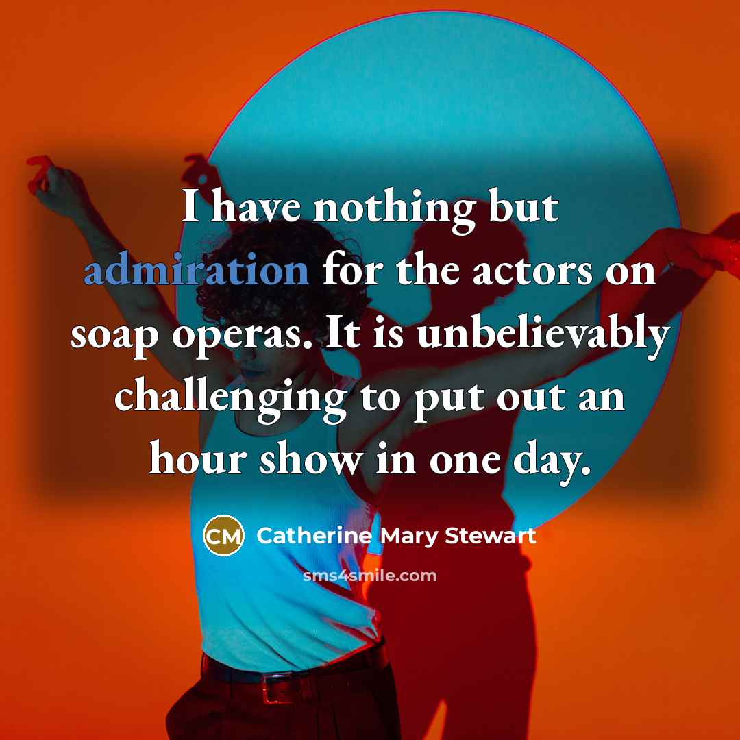 “I have nothing but admiration for the actors on soap…” quote by Catherine Mary Stewart