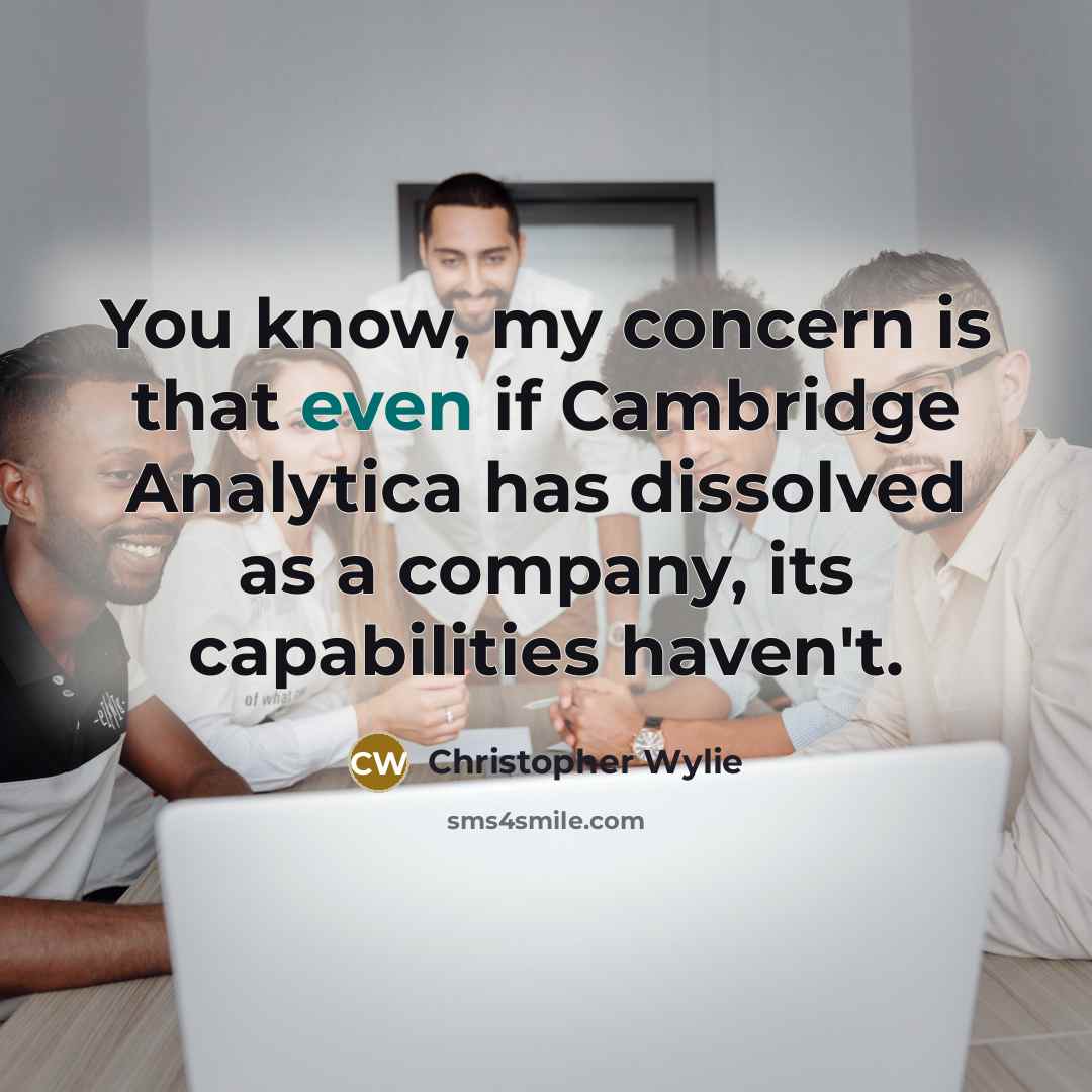 “You know, my concern is that even if Cambridge Analytica…” quote by Christopher Wylie
