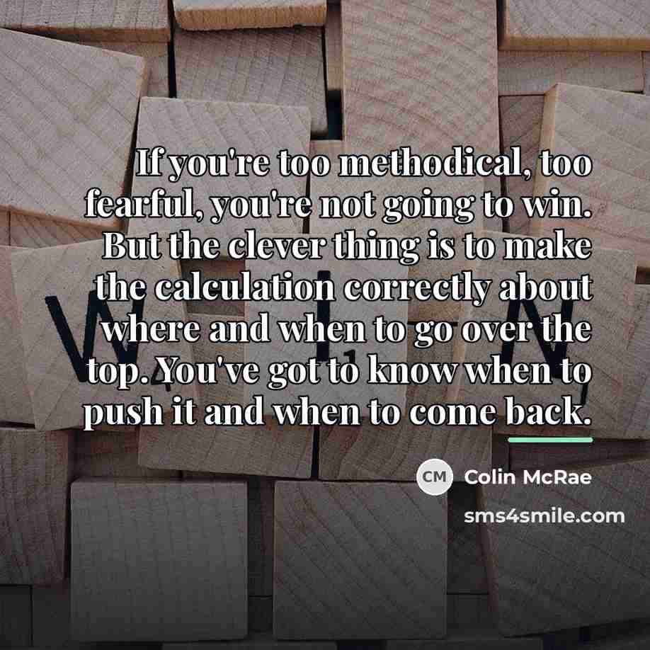 “If you're too methodical, too fearful, you're not going to…” quote by Colin McRae