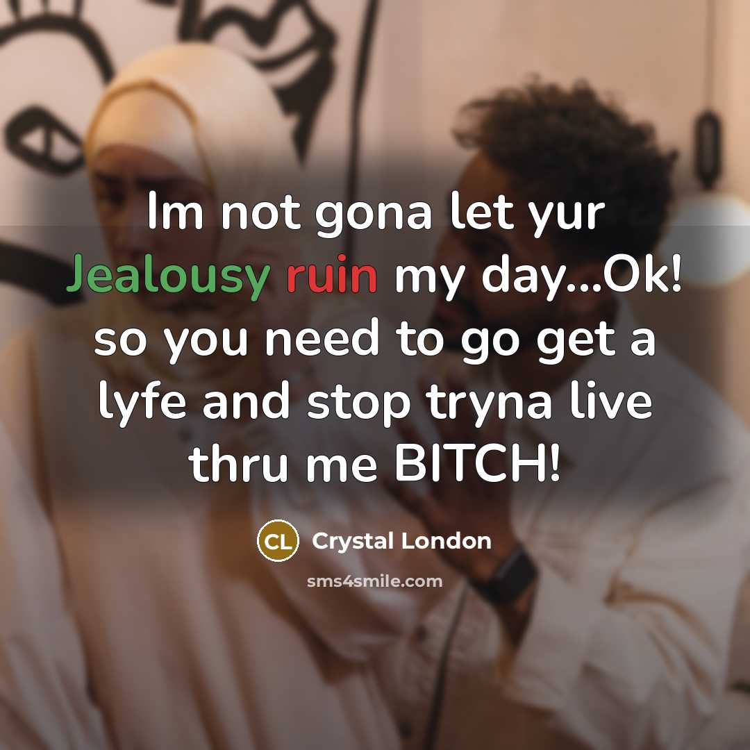 “Im not gona let yur Jealousy ruin my day...Ok! so…” quote by Crystal London