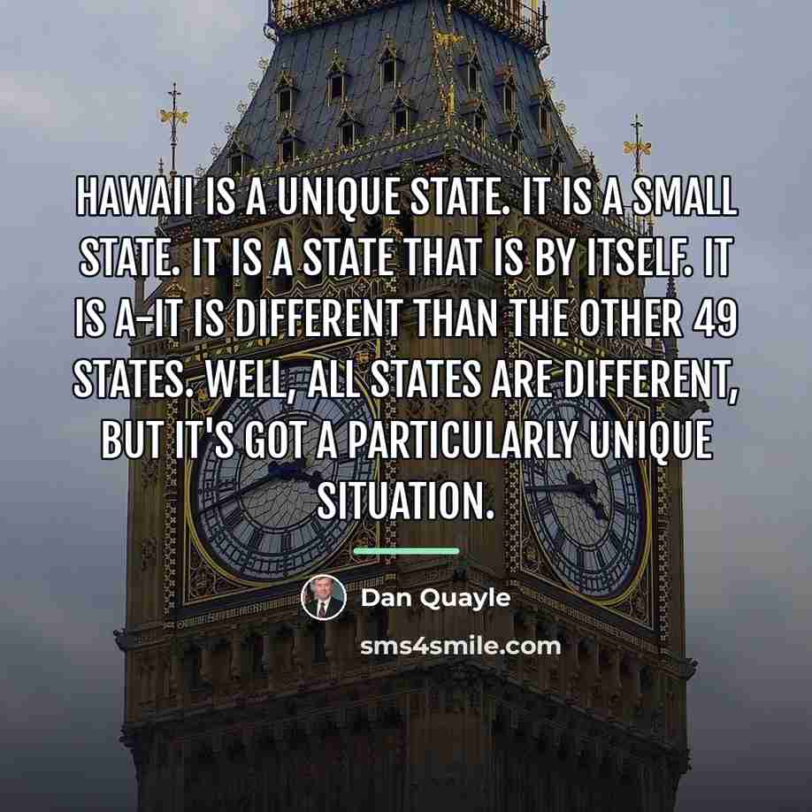 “Hawaii is a unique state. It is a small state.…” quote by Dan Quayle