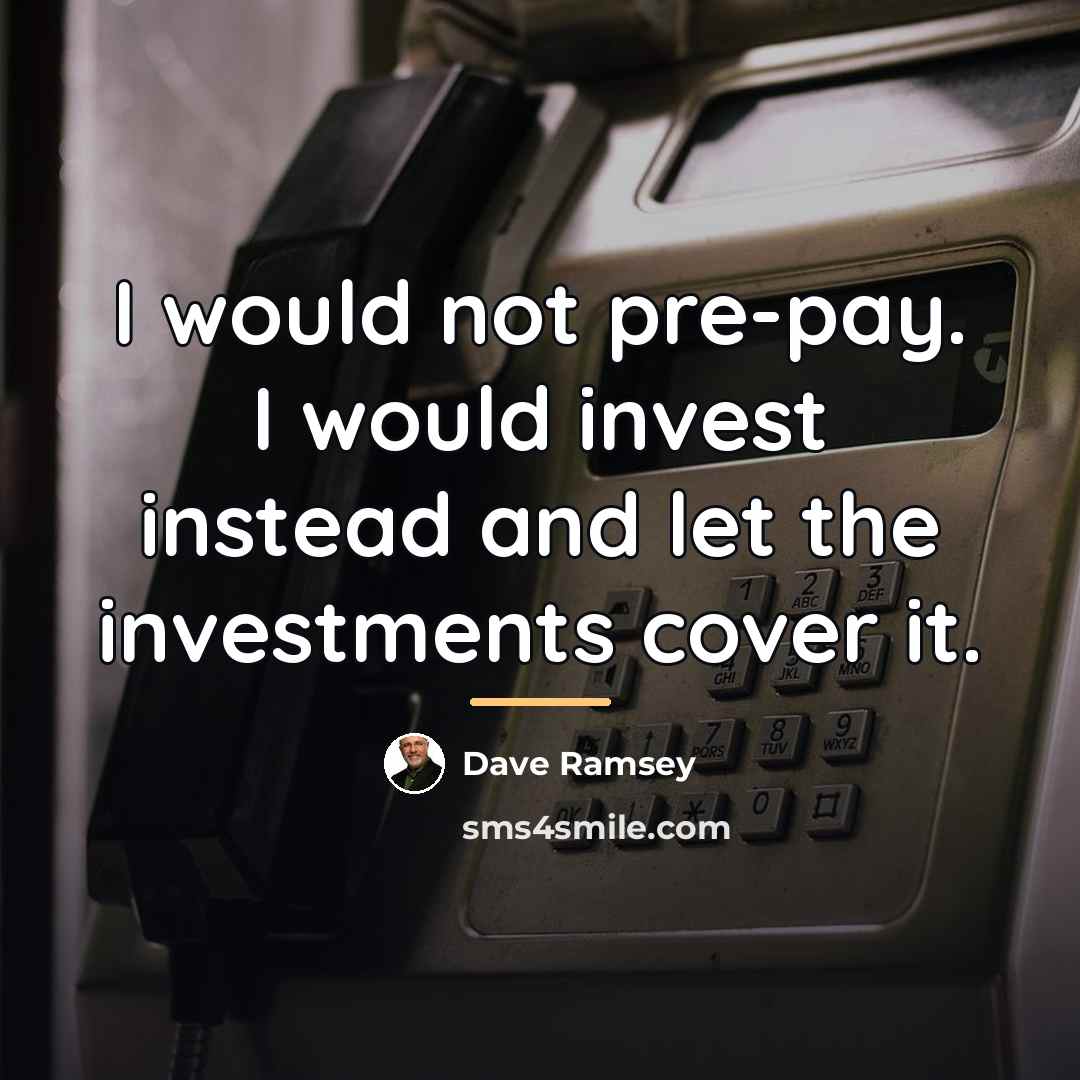 “I would not pre-pay. I would invest instead and let…” quote by Dave Ramsey