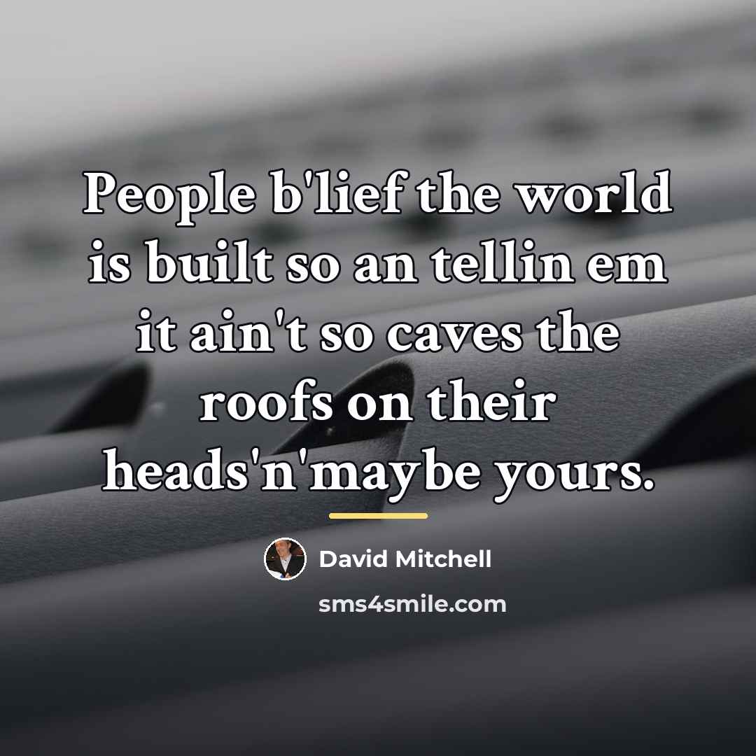 “People b'lief the world is built so an tellin em…” quote by David Mitchell