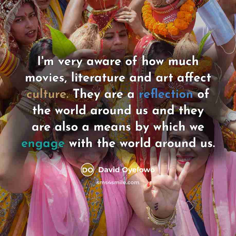 “I'm very aware of how much movies, literature and art…” quote by David Oyelowo
