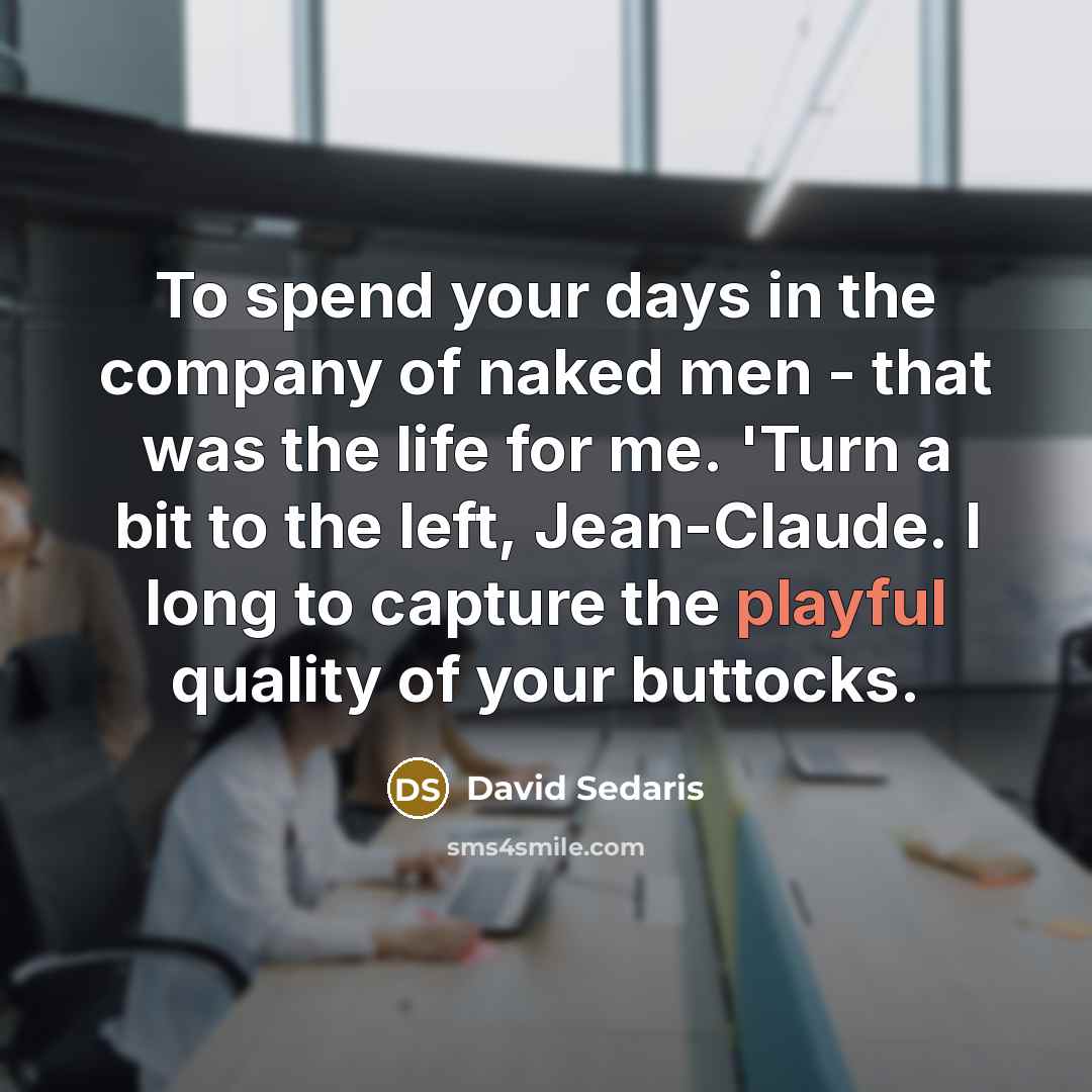 “To spend your days in the company of naked men…” quote by David Sedaris