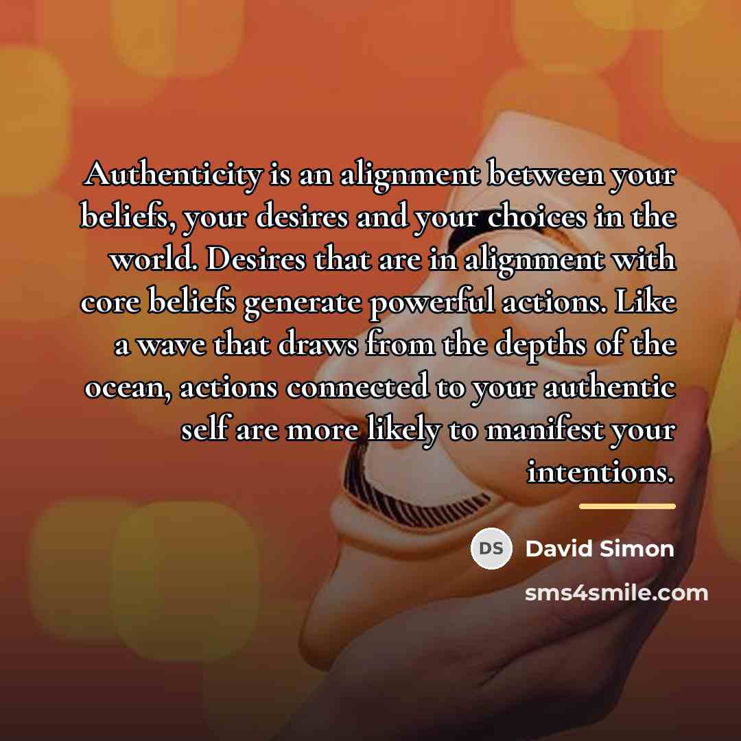 “Authenticity is an alignment between your beliefs, your desires and…” quote by David Simon