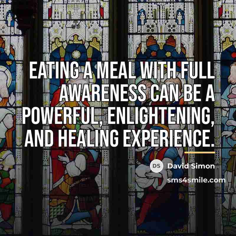 “Eating a meal with full awareness can be a powerful,…” quote by David Simon