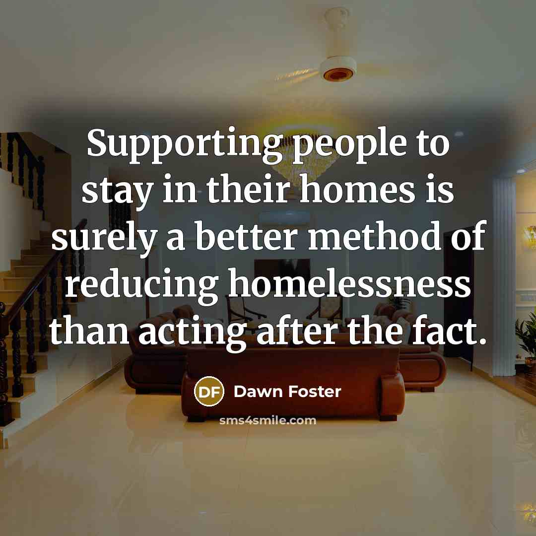 “Supporting people to stay in their homes is surely a…” quote by Dawn Foster