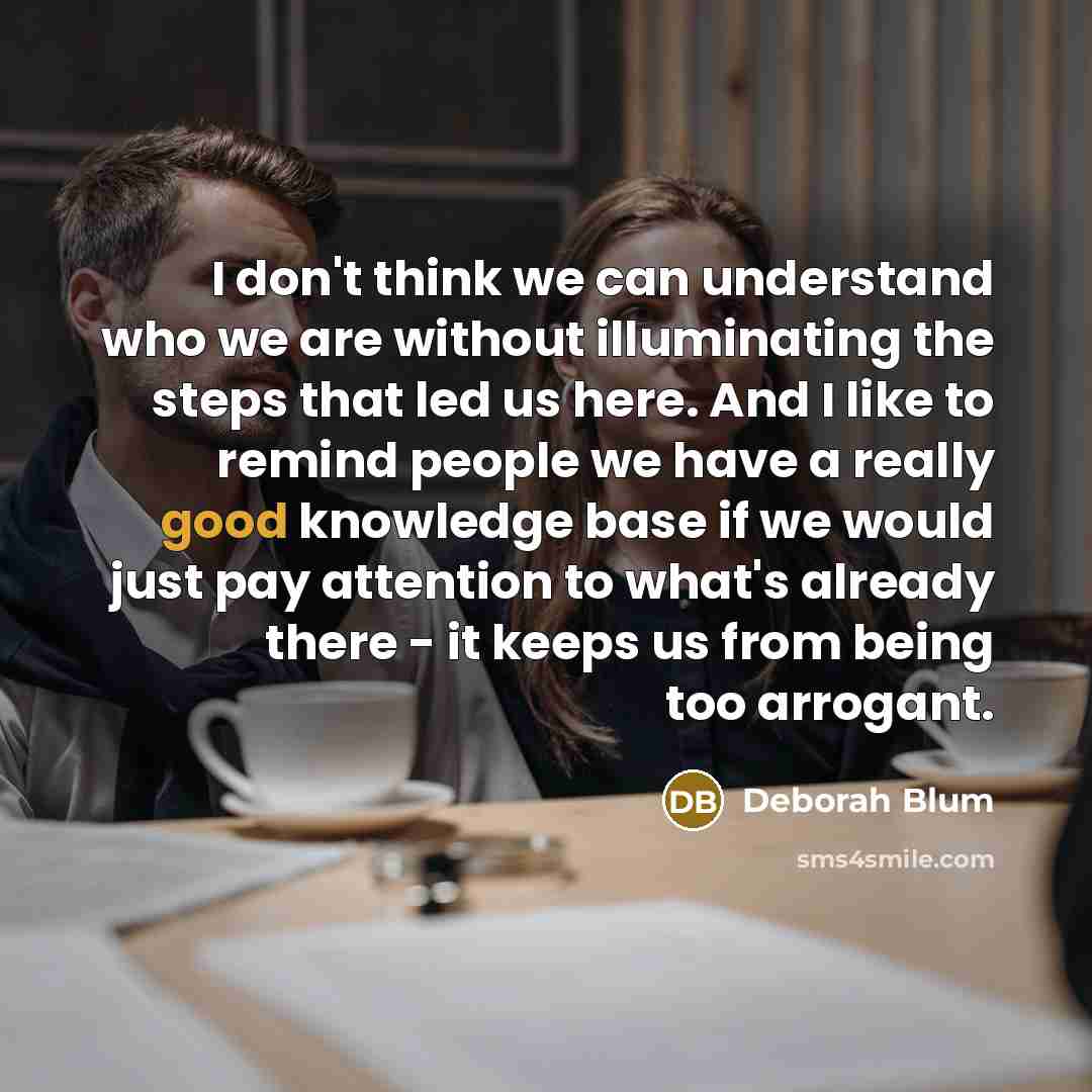 “I don't think we can understand who we are without…” quote by Deborah Blum